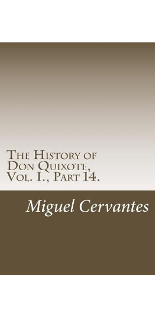 History of Don Quixote, Vol. I., Part 14.