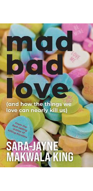 Mad Bad Love and How the Things we Love Can Nearly Kill Us