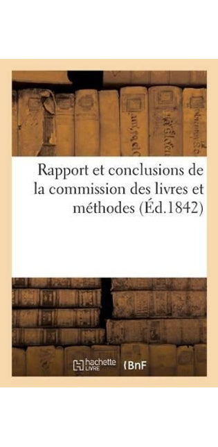 Rapport Et Conclusions de la Commission Des Livres Et Méthodes 1842