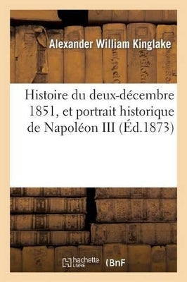 Histoire Du Deux-Décembre 1851, Et Portrait Historique de Napoléon III
