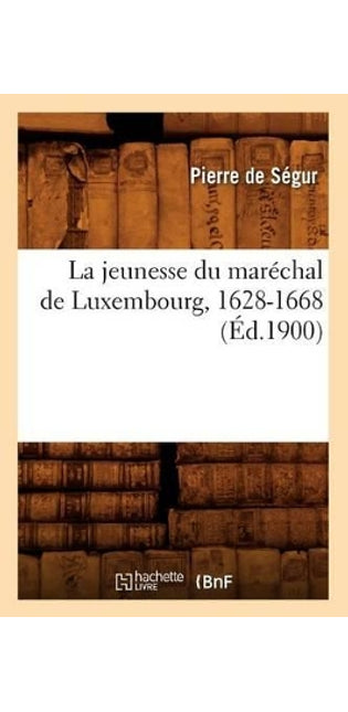 Jeunesse Du Maréchal de Luxembourg, 1628-1668 (Éd.1900)