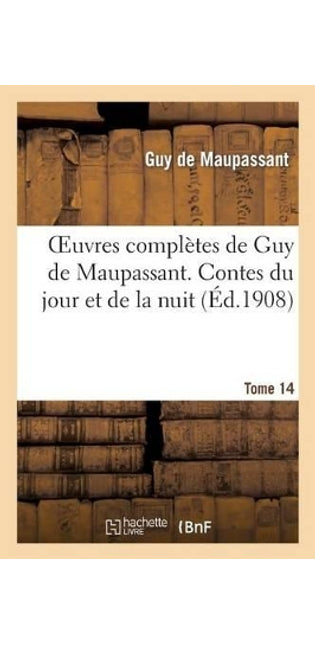 Oeuvres Complètes de Guy de Maupassant. Tome 14 Contes Du Jour Et de la Nuit