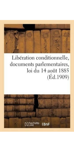 Libération Conditionnelle, Documents Parlementaires, Loi Du 14 Aout 1885