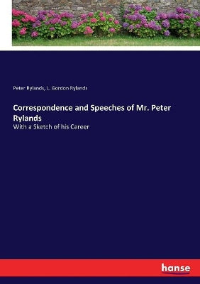Correspondence and Speeches of Mr. Peter Rylands