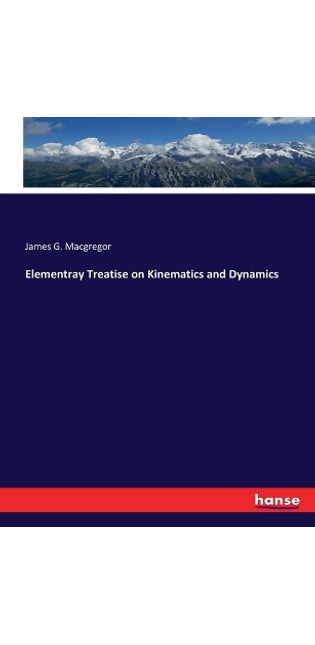Elementray Treatise on Kinematics and Dynamics