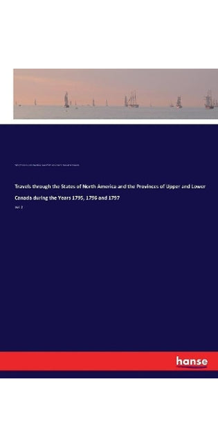 Travels through the States of North America and the Provinces of Upper and Lower Canada during the Years 1795, 1796 and 1797