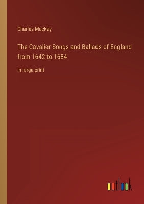 Cavalier Songs and Ballads of England from 1642 to 1684