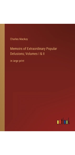 Memoirs of Extraordinary Popular Delusions; Volumes I & II
