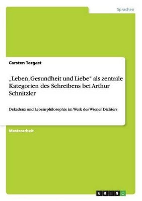 "Leben, Gesundheit und Liebe als zentrale Kategorien des Schreibens bei Arthur Schnitzler