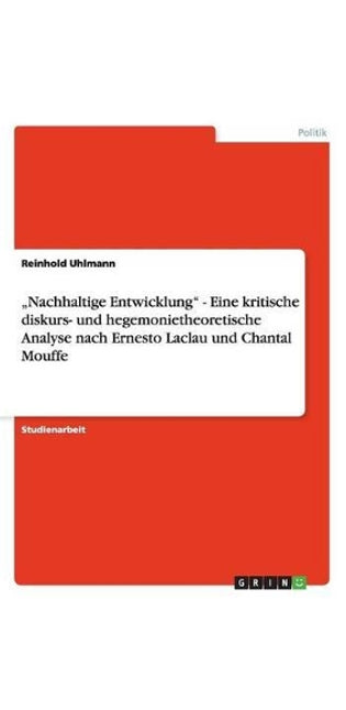 "Nachhaltige Entwicklung - Eine kritische diskurs- und hegemonietheoretische Analyse nach Ernesto Laclau und Chantal Mouffe
