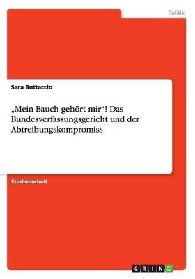 "Mein Bauch gehört mir! Das Bundesverfassungsgericht und der Abtreibungskompromiss
