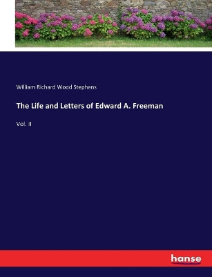 Life and Letters of Edward A. Freeman