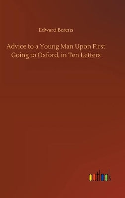 Advice to a Young Man Upon First Going to Oxford, in Ten Letters