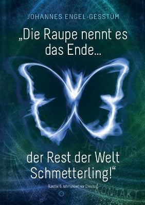 "Die Raupe nennt es das Ende... der Rest der Welt Schmetterling!