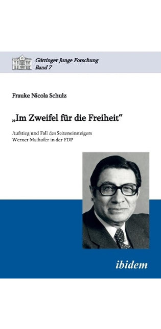 "Im Zweifel für die Freiheit". Aufstieg und Fall des Seiteneinsteigers Werner Maihofer in der FDP