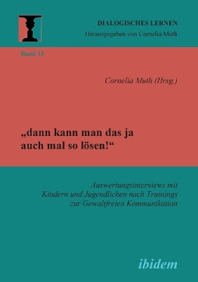 "dann kann man das ja auch mal so lösen! Auswertungsinterviews mit Kindern und Jugendlichen nach Trainings zur Gewaltfreien Kommunikation.