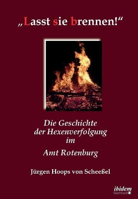 "Lasst sie brennen!. Die Geschichte der Hexenverfolgung im Amt Rotenburg
