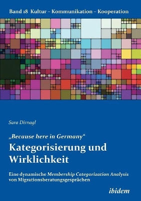 "Because here in Germany. Kategorisierung und Wirklichkeit. Eine dynamische Membership Categorization Analysis von Migrationsberatungsgespr�chen