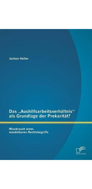 "Aushilfsarbeitsverhältnis als Grundlage der Prekarität? Missbrauch eines wandelbaren Rechtsbegriffs