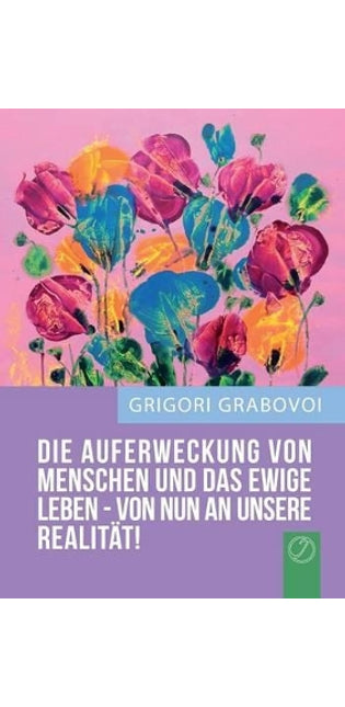 "Die Auferweckung Von Menschen Und Das Ewige Leben Sind Von Nun an Unsere Realitat!" (German Edition)
