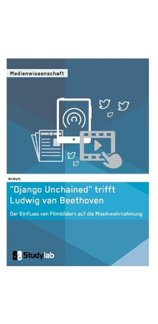 "Django Unchained trifft Ludwig van Beethoven. Der Einfluss von Filmbildern auf die Musikwahrnehmung