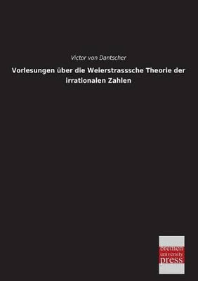 Vorlesungen Uber Die Weierstrasssche Theorie Der Irrationalen Zahlen