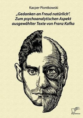 "Gedanken an Freud natürlich. Zum psychoanalytischen Aspekt ausgewählter Texte von Franz Kafka