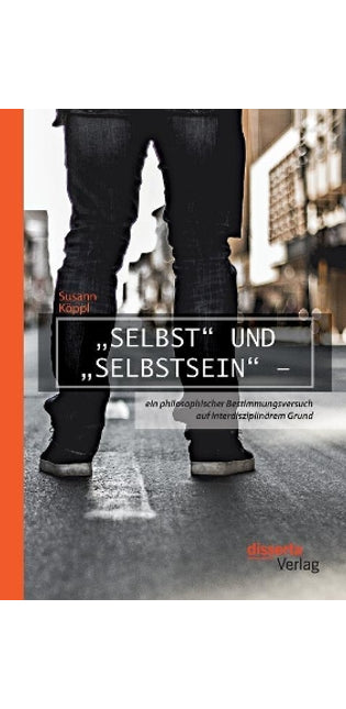 "Selbst und "Selbstsein - ein philosophischer Bestimmungsversuch auf interdisziplinärem Grund