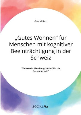 "Gutes Wohnen für Menschen mit kognitiver Beeinträchtigung in der Schweiz. Wo besteht Handlungsbedarf für die Soziale Arbeit?
