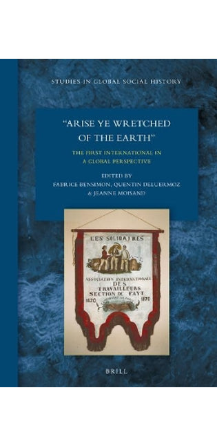"Arise Ye Wretched of the Earth": The First International in a Global Perspective