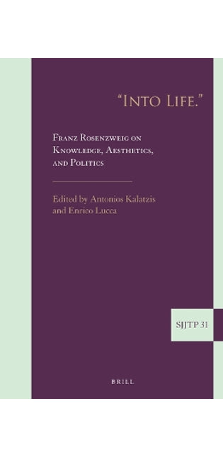 "Into Life." Franz Rosenzweig on Knowledge, Aesthetics, and Politics
