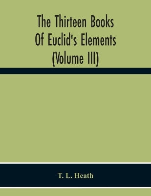 Thirteen Books Of Euclid'S Elements (Volume Iii)